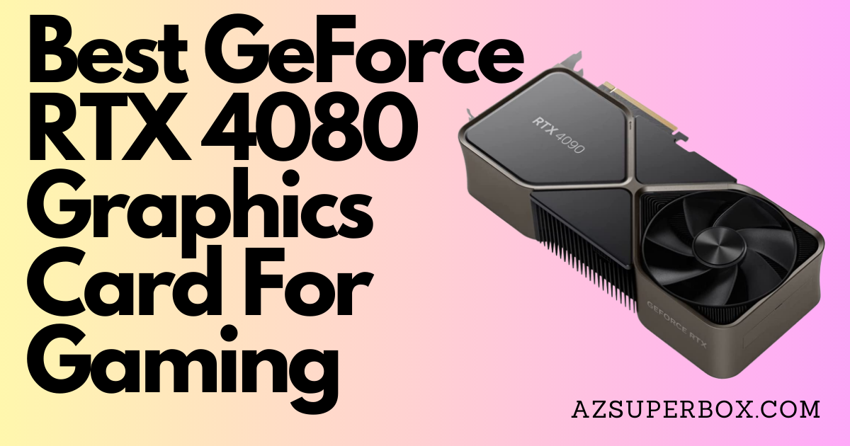 Best GeForce RTX 4080 Graphics Card For Gaming - AzSuperBox