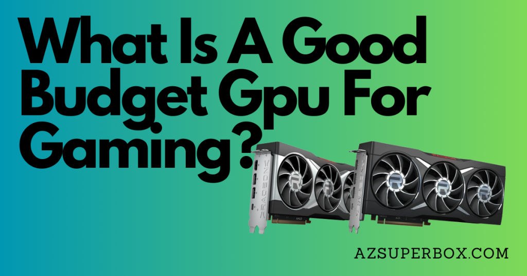 What Is A Good Budget GPU For Gaming? AzSuperBox